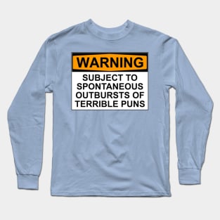 WARNING: SUBJECT TO SPONTANEOUS OUTBURSTS OF TERRIBLE PUNS Long Sleeve T-Shirt